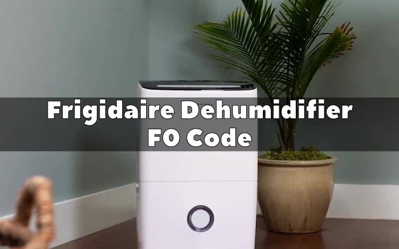 Frigidaire Dehumidifier F0 Code: Causes & 10 Ways To Fix It