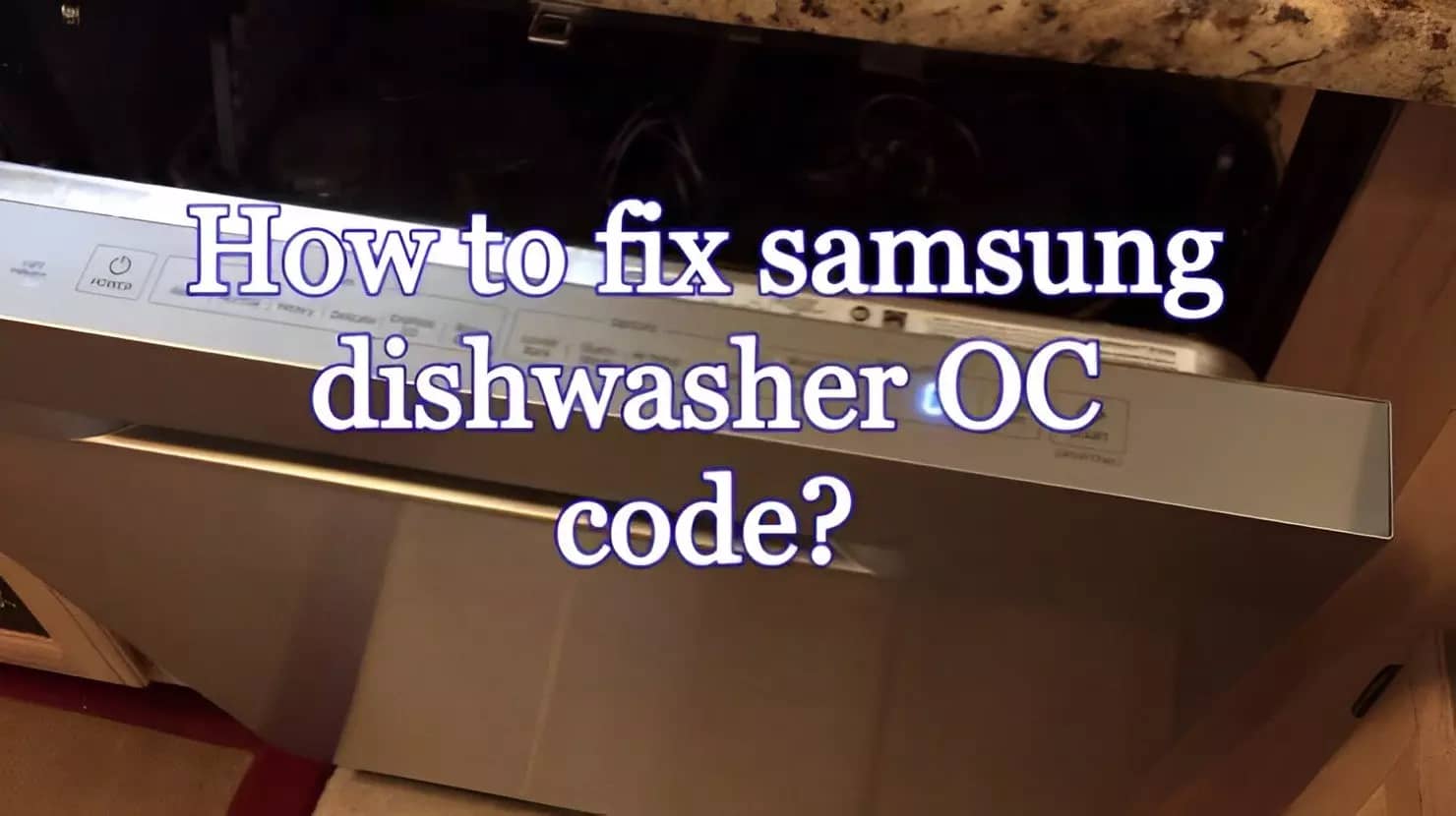 Samsung Dishwasher OC Code: Causes & 5 Ways To Fix It Now