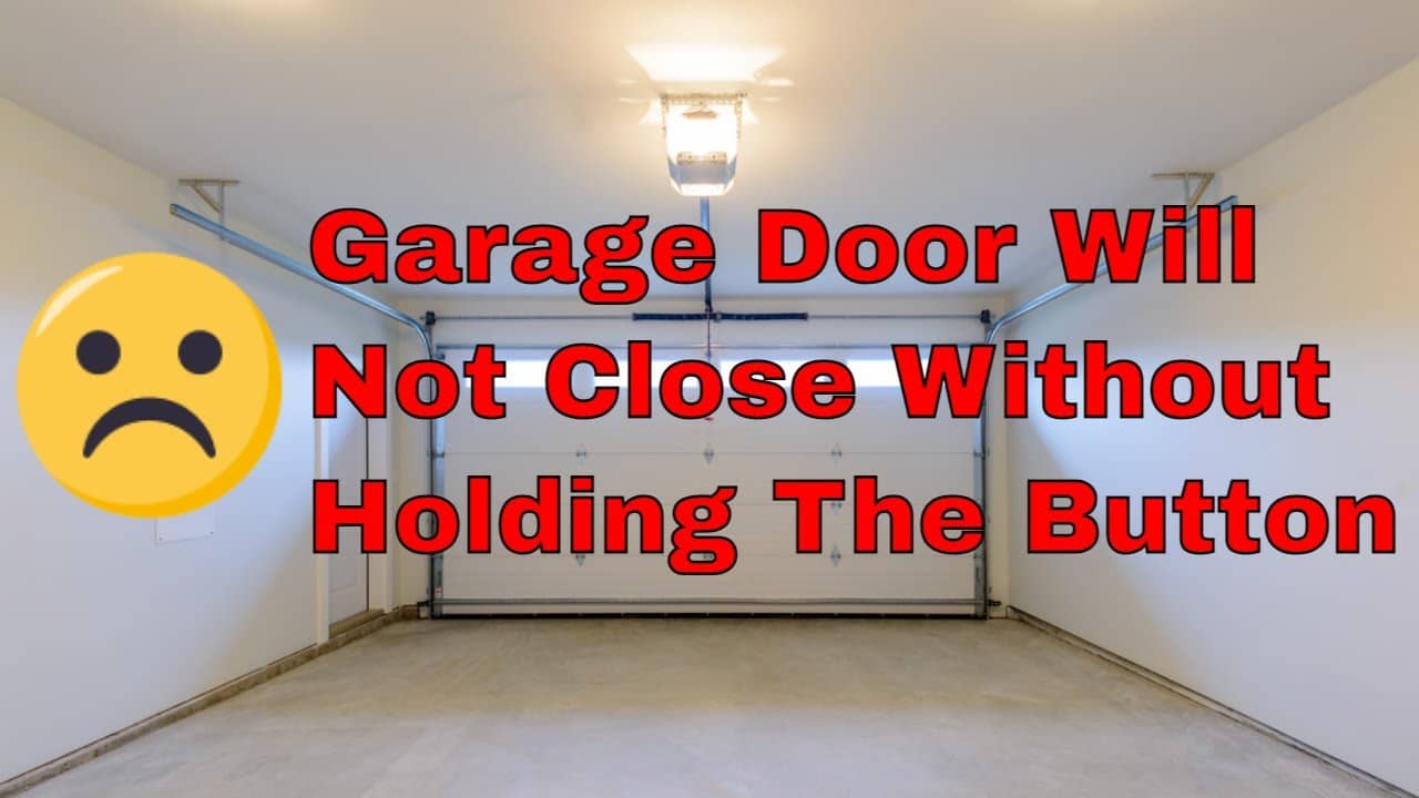 Garage Door Only Closes When Holding Button: 7 Ways To Fix It