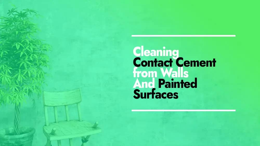 How To Remove Contact Cement From Any Surface: 3 Easy Ways